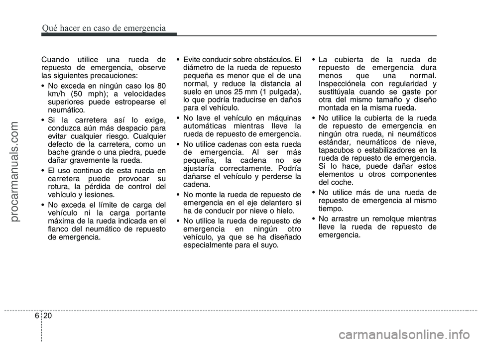 HYUNDAI VERACRUZ 2015 Owners Manual Qué hacer en caso de emergencia
20 6
Cuando utilice una rueda de
repuesto de emergencia, observe
las siguientes precauciones:
No exceda en ningún caso los 80
km/h (50 mph); a velocidades
superiores HYUNDAI VERACRUZ 2015 Owners Manual Qué hacer en caso de emergencia
20 6
Cuando utilice una rueda de
repuesto de emergencia, observe
las siguientes precauciones:
No exceda en ningún caso los 80
km/h (50 mph); a velocidades
superiores