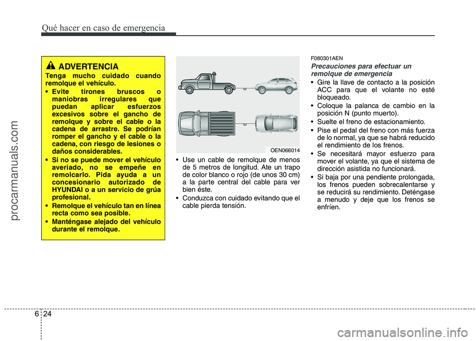 HYUNDAI VERACRUZ 2015 Owners Manual Qué hacer en caso de emergencia
24 6
Use un cable de remolque de menos
de 5 metros de longitud. Ate un trapo
de color blanco o rojo (de unos 30 cm)
a la parte central del cable para ver
bien éste.
HYUNDAI VERACRUZ 2015 Owners Manual Qué hacer en caso de emergencia
24 6
Use un cable de remolque de menos
de 5 metros de longitud. Ate un trapo
de color blanco o rojo (de unos 30 cm)
a la parte central del cable para ver
bien éste.