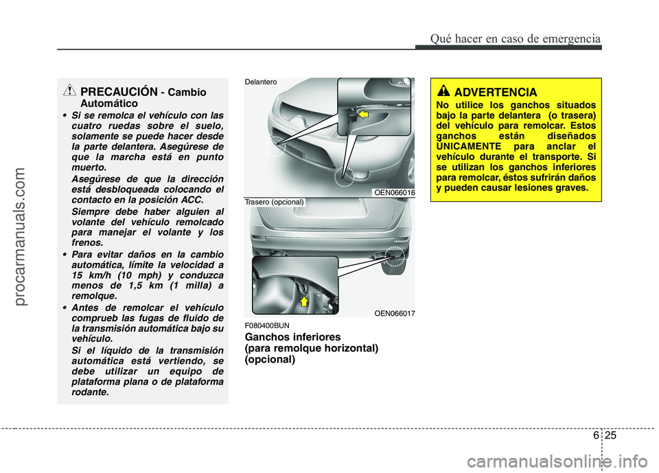 HYUNDAI VERACRUZ 2015 Owners Manual 625
Qué hacer en caso de emergencia
F080400BUN
Ganchos inferiores
(para remolque horizontal)
(opcional)
ADVERTENCIA
No utilice los ganchos situados
bajo la parte delantera (o trasera)
del vehículo HYUNDAI VERACRUZ 2015 Owners Manual 625
Qué hacer en caso de emergencia
F080400BUN
Ganchos inferiores
(para remolque horizontal)
(opcional)
ADVERTENCIA
No utilice los ganchos situados
bajo la parte delantera (o trasera)
del vehículo