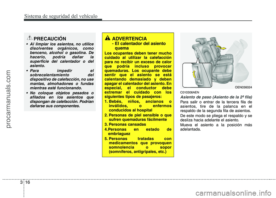 HYUNDAI VERACRUZ 2015 Owners Guide Sistema de seguridad del vehículo
16 3
C010306AEN
Asiento de paso (Asiento de la 2ª fila)
Para salir o entrar de la tercera fila de
asientos, tire de la palanca en el
respaldo de la segunda fila de HYUNDAI VERACRUZ 2015 Owners Guide Sistema de seguridad del vehículo
16 3
C010306AEN
Asiento de paso (Asiento de la 2ª fila)
Para salir o entrar de la tercera fila de
asientos, tire de la palanca en el
respaldo de la segunda fila de