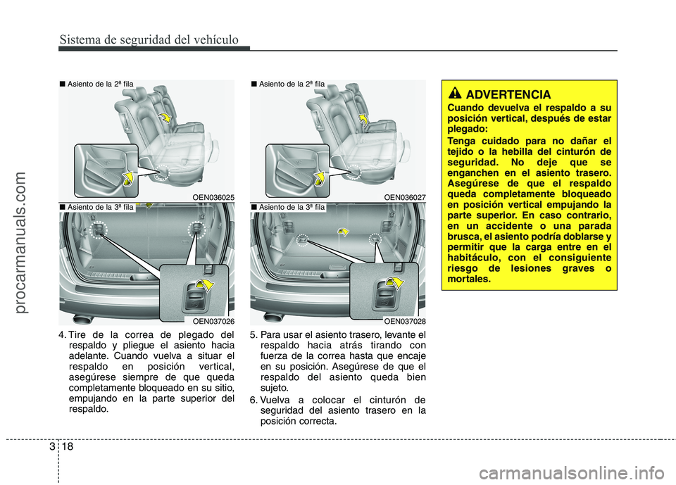 HYUNDAI VERACRUZ 2015 Owners Guide Sistema de seguridad del vehículo
18 3
4. Tire de la correa de plegado del
respaldo y pliegue el asiento hacia
adelante. Cuando vuelva a situar el
respaldo en posición vertical,
asegúrese siempre d HYUNDAI VERACRUZ 2015 Owners Guide Sistema de seguridad del vehículo
18 3
4. Tire de la correa de plegado del
respaldo y pliegue el asiento hacia
adelante. Cuando vuelva a situar el
respaldo en posición vertical,
asegúrese siempre d