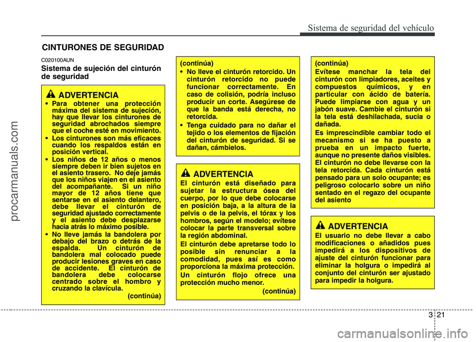 HYUNDAI VERACRUZ 2015 Owners Guide 321
Sistema de seguridad del vehículo
C020100AUN
Sistema de sujeción del cinturón
de seguridad
CINTURONES DE SEGURIDAD
ADVERTENCIA
Para obtener una protección
máxima del sistema de sujeción,
ha HYUNDAI VERACRUZ 2015 Owners Guide 321
Sistema de seguridad del vehículo
C020100AUN
Sistema de sujeción del cinturón
de seguridad
CINTURONES DE SEGURIDAD
ADVERTENCIA
Para obtener una protección
máxima del sistema de sujeción,
ha