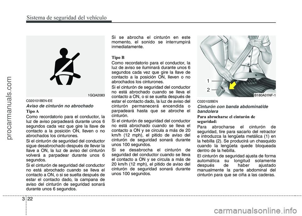 HYUNDAI VERACRUZ 2015 Service Manual Sistema de seguridad del vehículo
22 3
C020101BEN-EE
Aviso de cinturón no abrochado
Tipo A
Como recordatorio para el conductor, la
luz de aviso parpadeará durante unos 6
segundos cada vez que gire 