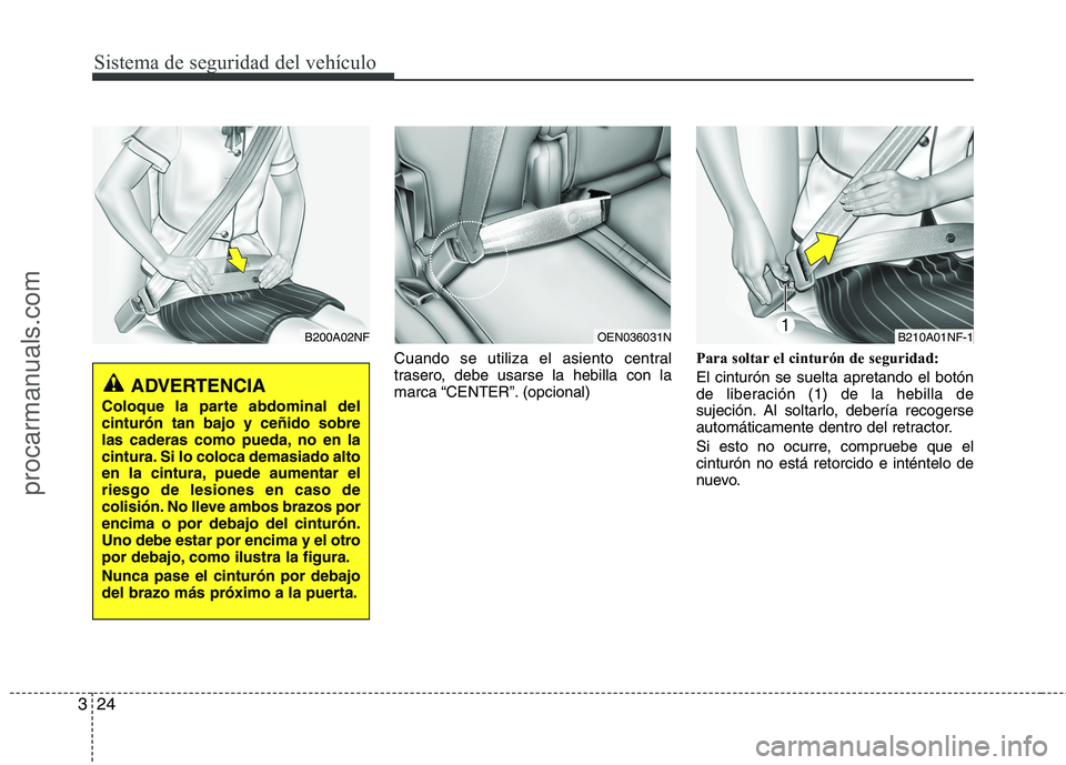 HYUNDAI VERACRUZ 2015 Service Manual Sistema de seguridad del vehículo
24 3
Cuando se utiliza el asiento central
trasero, debe usarse la hebilla con la
marca “CENTER”. (opcional)Para soltar el cinturón de seguridad:
El cinturón se