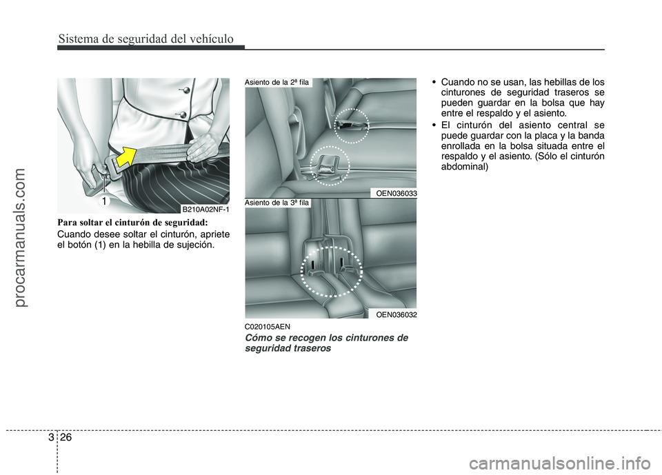 HYUNDAI VERACRUZ 2015 Service Manual Sistema de seguridad del vehículo
26 3
Para soltar el cinturón de seguridad:
Cuando desee soltar el cinturón, apriete
el botón (1) en la hebilla de sujeción.
C020105AEN
Cómo se recogen los cintu