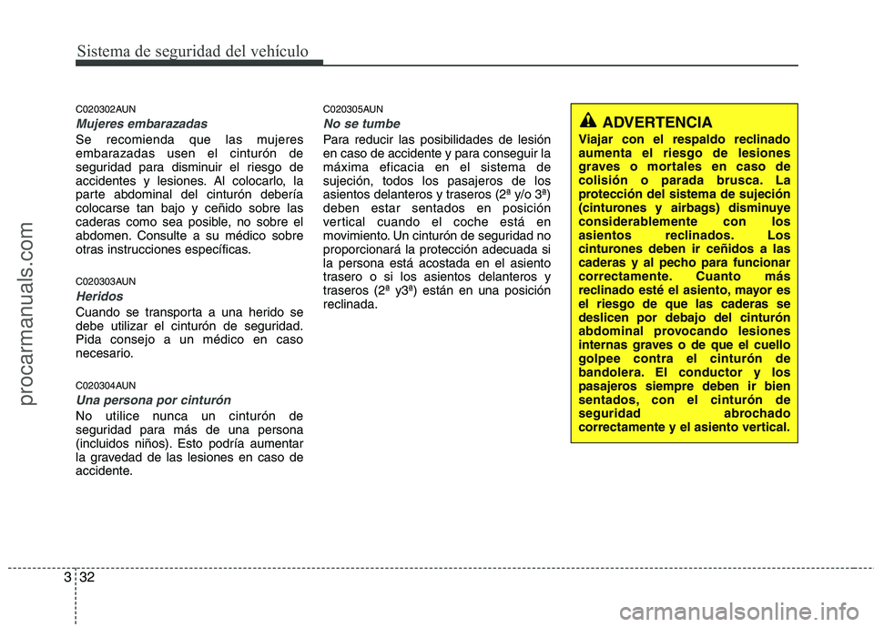 HYUNDAI VERACRUZ 2015 Workshop Manual Sistema de seguridad del vehículo
32 3
C020302AUN
Mujeres embarazadas
Se recomienda que las mujeres
embarazadas usen el cinturón de
seguridad para disminuir el riesgo de
accidentes y lesiones. Al co