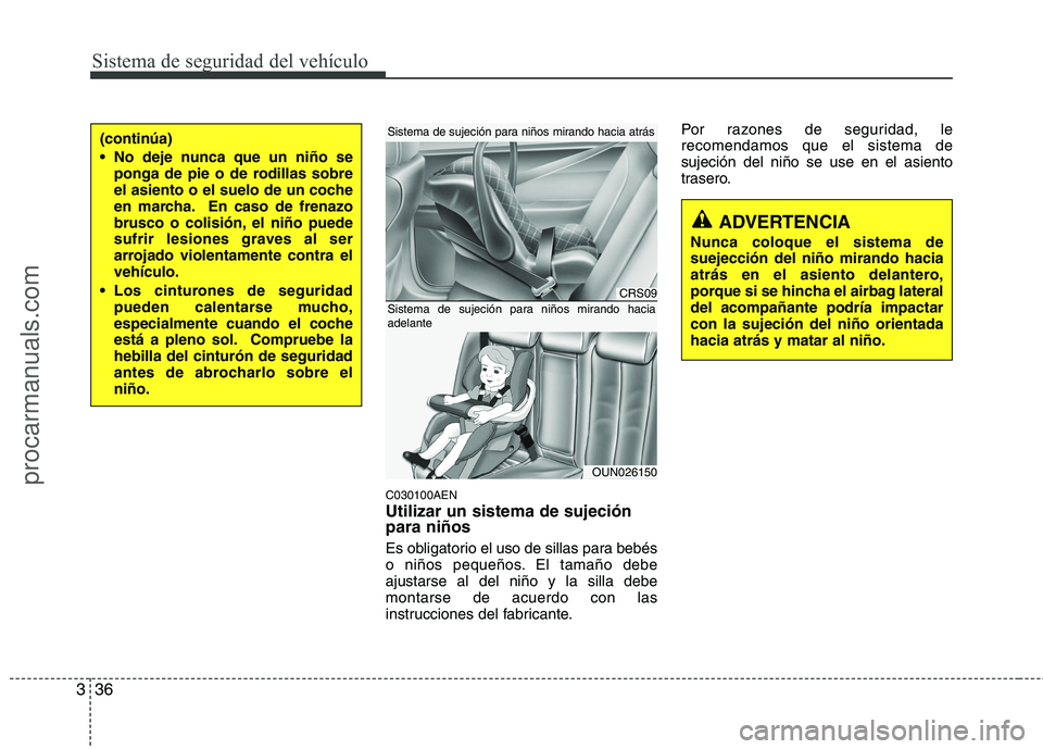 HYUNDAI VERACRUZ 2015 Workshop Manual Sistema de seguridad del vehículo
36 3
C030100AEN
Utilizar un sistema de sujeción
para niños
Es obligatorio el uso de sillas para bebés
o niños pequeños. El tamaño debe
ajustarse al del niño y