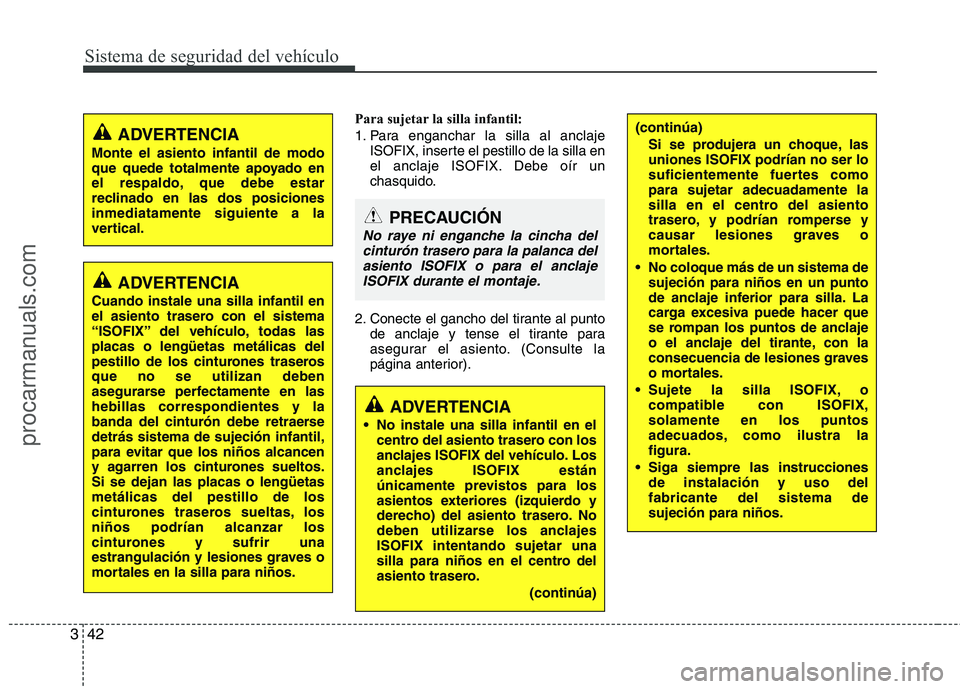 HYUNDAI VERACRUZ 2015 Repair Manual Sistema de seguridad del vehículo
42 3
Para sujetar la silla infantil:
1. Para enganchar la silla al anclaje
ISOFIX, inserte el pestillo de la silla en
el anclaje ISOFIX. Debe oír un
chasquido.
2. C HYUNDAI VERACRUZ 2015 Repair Manual Sistema de seguridad del vehículo
42 3
Para sujetar la silla infantil:
1. Para enganchar la silla al anclaje
ISOFIX, inserte el pestillo de la silla en
el anclaje ISOFIX. Debe oír un
chasquido.
2. C