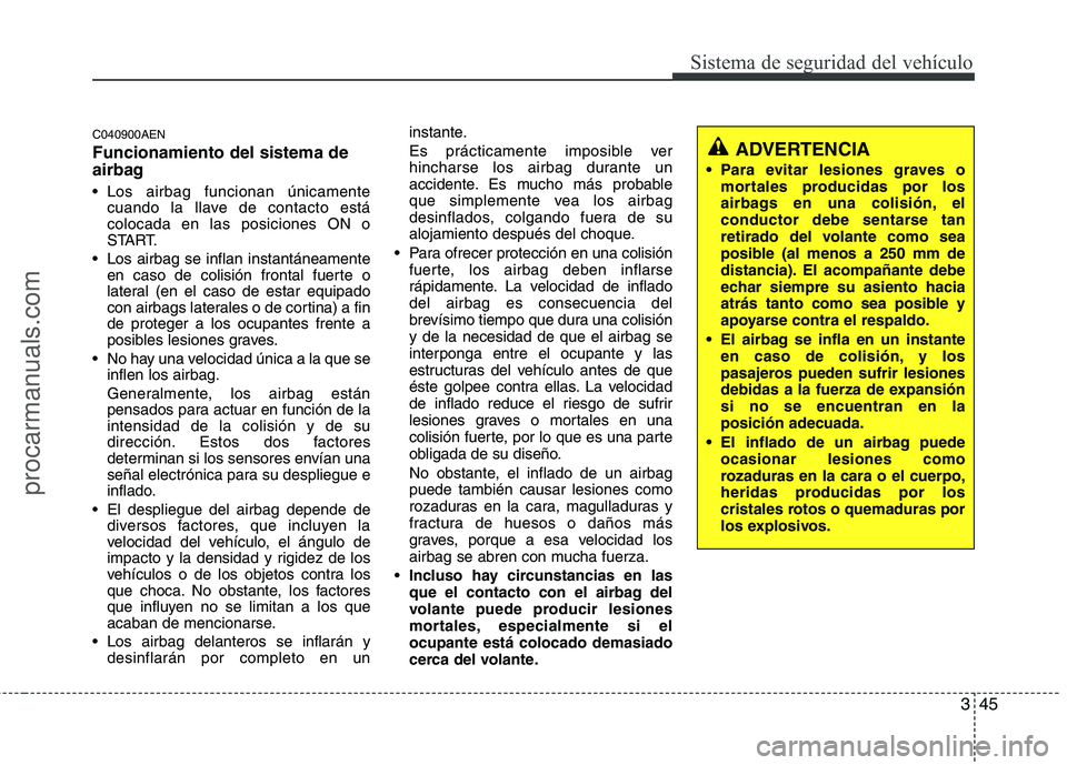 HYUNDAI VERACRUZ 2015 Repair Manual 345
Sistema de seguridad del vehículo
C040900AEN
Funcionamiento del sistema de
airbag
Los airbag funcionan únicamente
cuando la llave de contacto está
colocada en las posiciones ON o
START.
Los a HYUNDAI VERACRUZ 2015 Repair Manual 345
Sistema de seguridad del vehículo
C040900AEN
Funcionamiento del sistema de
airbag
Los airbag funcionan únicamente
cuando la llave de contacto está
colocada en las posiciones ON o
START.
Los a
