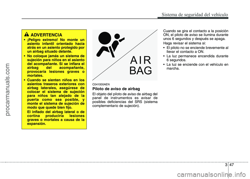 HYUNDAI VERACRUZ 2015 Repair Manual 347
Sistema de seguridad del vehículo
C041000AEN
Piloto de aviso de airbag
El objeto del piloto de aviso de airbag del
panel de instrumentos es avisar de
posibles deficiencias del SRS (sistema
compl HYUNDAI VERACRUZ 2015 Repair Manual 347
Sistema de seguridad del vehículo
C041000AEN
Piloto de aviso de airbag
El objeto del piloto de aviso de airbag del
panel de instrumentos es avisar de
posibles deficiencias del SRS (sistema
compl