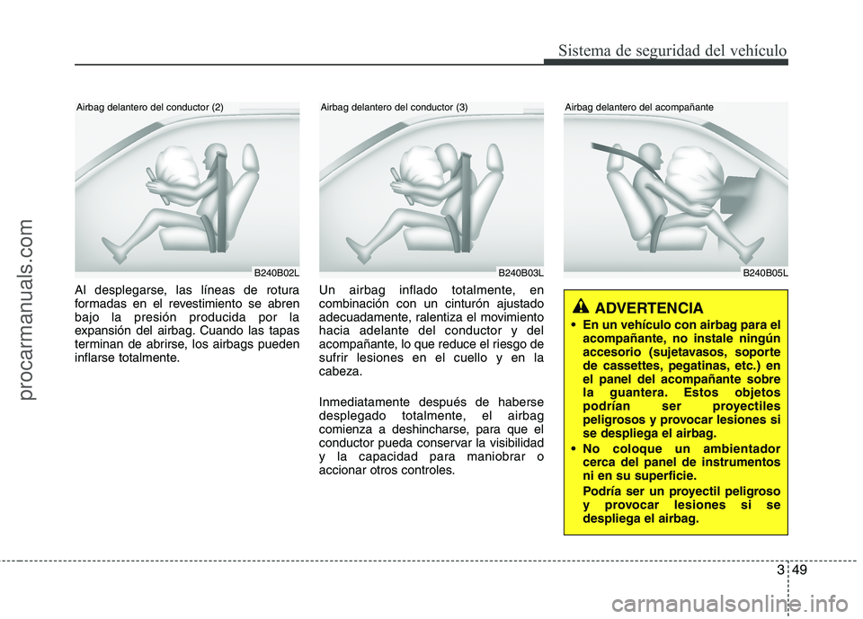 HYUNDAI VERACRUZ 2015 Repair Manual 349
Sistema de seguridad del vehículo
B240B05L
Airbag delantero del acompañante
Al desplegarse, las líneas de rotura
formadas en el revestimiento se abren
bajo la presión producida por la
expansi HYUNDAI VERACRUZ 2015 Repair Manual 349
Sistema de seguridad del vehículo
B240B05L
Airbag delantero del acompañante
Al desplegarse, las líneas de rotura
formadas en el revestimiento se abren
bajo la presión producida por la
expansi