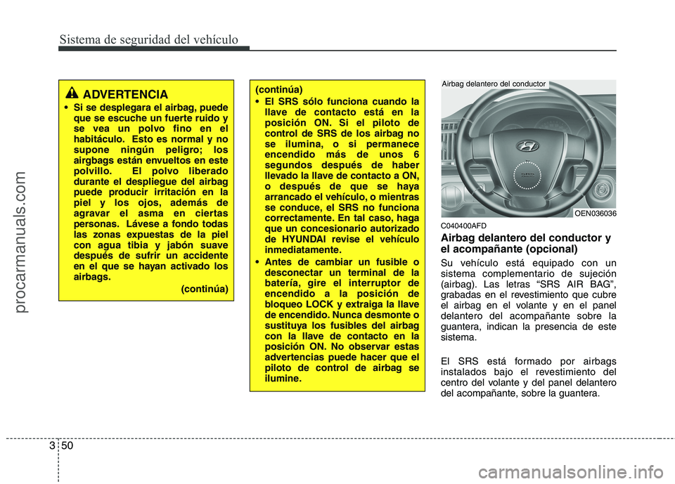 HYUNDAI VERACRUZ 2015 Repair Manual Sistema de seguridad del vehículo
50 3
C040400AFD
Airbag delantero del conductor y
el acompañante (opcional)
Su vehículo está equipado con un
sistema complementario de sujeción
(airbag). Las letr HYUNDAI VERACRUZ 2015 Repair Manual Sistema de seguridad del vehículo
50 3
C040400AFD
Airbag delantero del conductor y
el acompañante (opcional)
Su vehículo está equipado con un
sistema complementario de sujeción
(airbag). Las letr