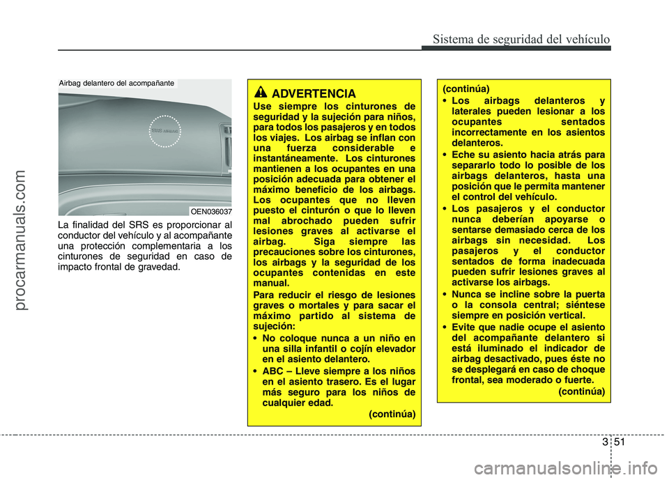 HYUNDAI VERACRUZ 2015 Repair Manual 351
Sistema de seguridad del vehículo
La finalidad del SRS es proporcionar al
conductor del vehículo y al acompañante
una protección complementaria a los
cinturones de seguridad en caso de
impacto HYUNDAI VERACRUZ 2015 Repair Manual 351
Sistema de seguridad del vehículo
La finalidad del SRS es proporcionar al
conductor del vehículo y al acompañante
una protección complementaria a los
cinturones de seguridad en caso de
impacto