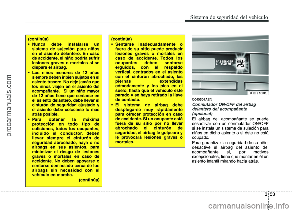 HYUNDAI VERACRUZ 2015 Manual PDF 353
Sistema de seguridad del vehículo
C040501AEN
Conmutador ON/OFF del airbag
delantero del acompañante
(opcional)
El airbag del acompañante se puede
desactivar con un conmutador ON/OFF
si se insta HYUNDAI VERACRUZ 2015 Manual PDF 353
Sistema de seguridad del vehículo
C040501AEN
Conmutador ON/OFF del airbag
delantero del acompañante
(opcional)
El airbag del acompañante se puede
desactivar con un conmutador ON/OFF
si se insta