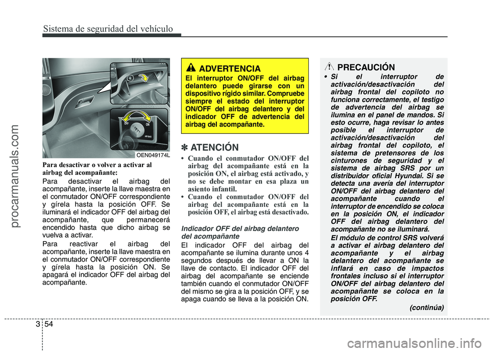 HYUNDAI VERACRUZ 2015 Manual PDF Sistema de seguridad del vehículo
54 3
Para desactivar o volver a activar al
airbag del acompañante:
Para desactivar el airbag del
acompañante, inserte la llave maestra en
el conmutador ON/OFF corr HYUNDAI VERACRUZ 2015 Manual PDF Sistema de seguridad del vehículo
54 3
Para desactivar o volver a activar al
airbag del acompañante:
Para desactivar el airbag del
acompañante, inserte la llave maestra en
el conmutador ON/OFF corr