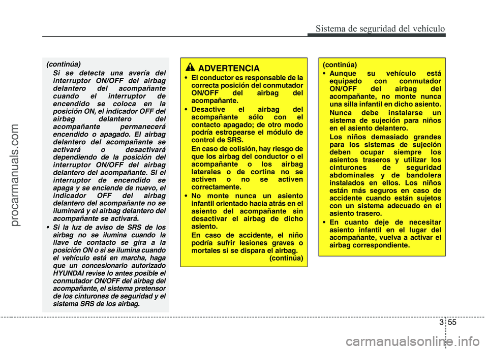 HYUNDAI VERACRUZ 2015 Manual PDF 355
Sistema de seguridad del vehículo
(continúa)
Si se detecta una avería del
interruptor ON/OFF del airbag
delantero del acompañante
cuando el interruptor de
encendido se coloca en la
posición O HYUNDAI VERACRUZ 2015 Manual PDF 355
Sistema de seguridad del vehículo
(continúa)
Si se detecta una avería del
interruptor ON/OFF del airbag
delantero del acompañante
cuando el interruptor de
encendido se coloca en la
posición O