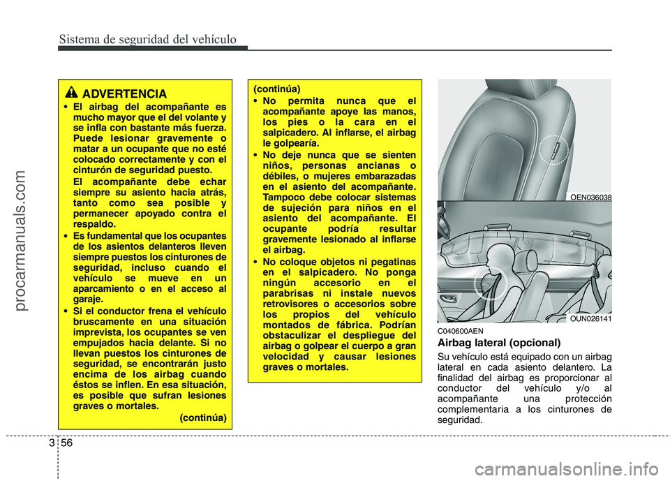 HYUNDAI VERACRUZ 2015 Manual PDF Sistema de seguridad del vehículo
56 3
C040600AEN
Airbag lateral (opcional)
Su vehículo está equipado con un airbag
lateral en cada asiento delantero. La
finalidad del airbag es proporcionar al
con HYUNDAI VERACRUZ 2015 Manual PDF Sistema de seguridad del vehículo
56 3
C040600AEN
Airbag lateral (opcional)
Su vehículo está equipado con un airbag
lateral en cada asiento delantero. La
finalidad del airbag es proporcionar al
con