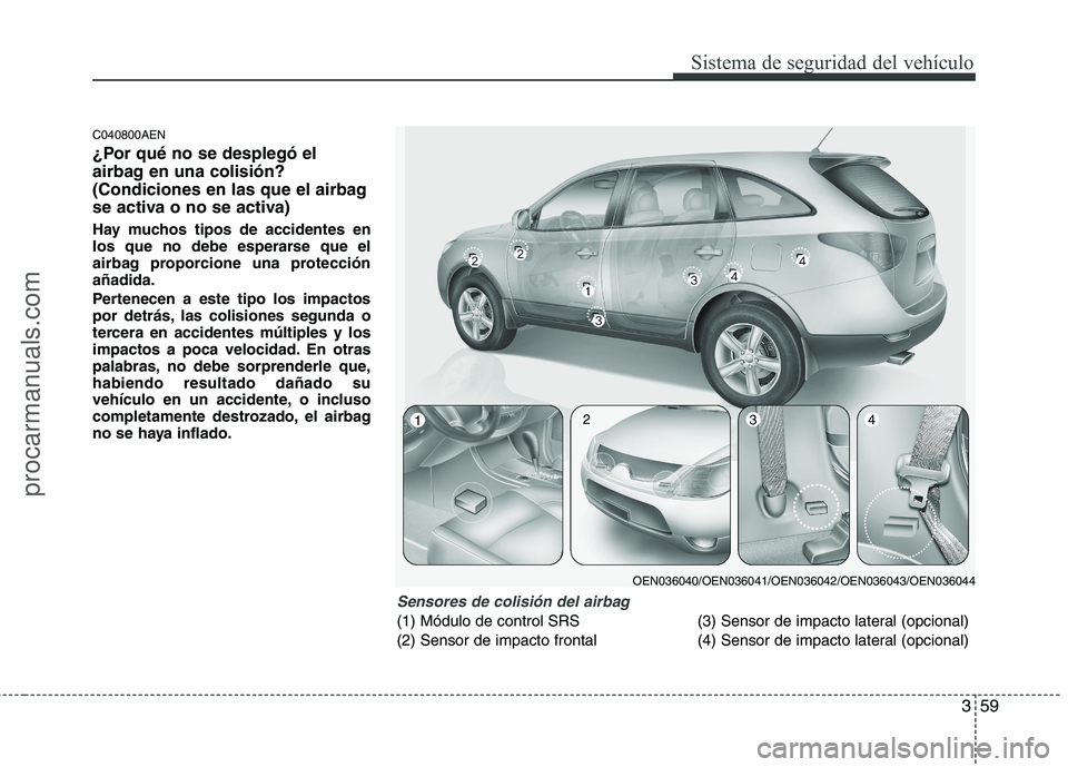HYUNDAI VERACRUZ 2015 Manual PDF 359
Sistema de seguridad del vehículo
C040800AEN
¿Por qué no se desplegó el
airbag en una colisión?
(Condiciones en las que el airbag
se activa o no se activa)
Hay muchos tipos de accidentes en
l HYUNDAI VERACRUZ 2015 Manual PDF 359
Sistema de seguridad del vehículo
C040800AEN
¿Por qué no se desplegó el
airbag en una colisión?
(Condiciones en las que el airbag
se activa o no se activa)
Hay muchos tipos de accidentes en
l