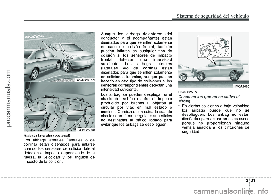 HYUNDAI VERACRUZ 2015 Manual PDF 361
Sistema de seguridad del vehículo
Airbags laterales (opcional)
Los airbags laterales (laterales o de
cortina) están diseñados para inflarse
cuando los sensores de colisión lateral
detectan el HYUNDAI VERACRUZ 2015 Manual PDF 361
Sistema de seguridad del vehículo
Airbags laterales (opcional)
Los airbags laterales (laterales o de
cortina) están diseñados para inflarse
cuando los sensores de colisión lateral
detectan el