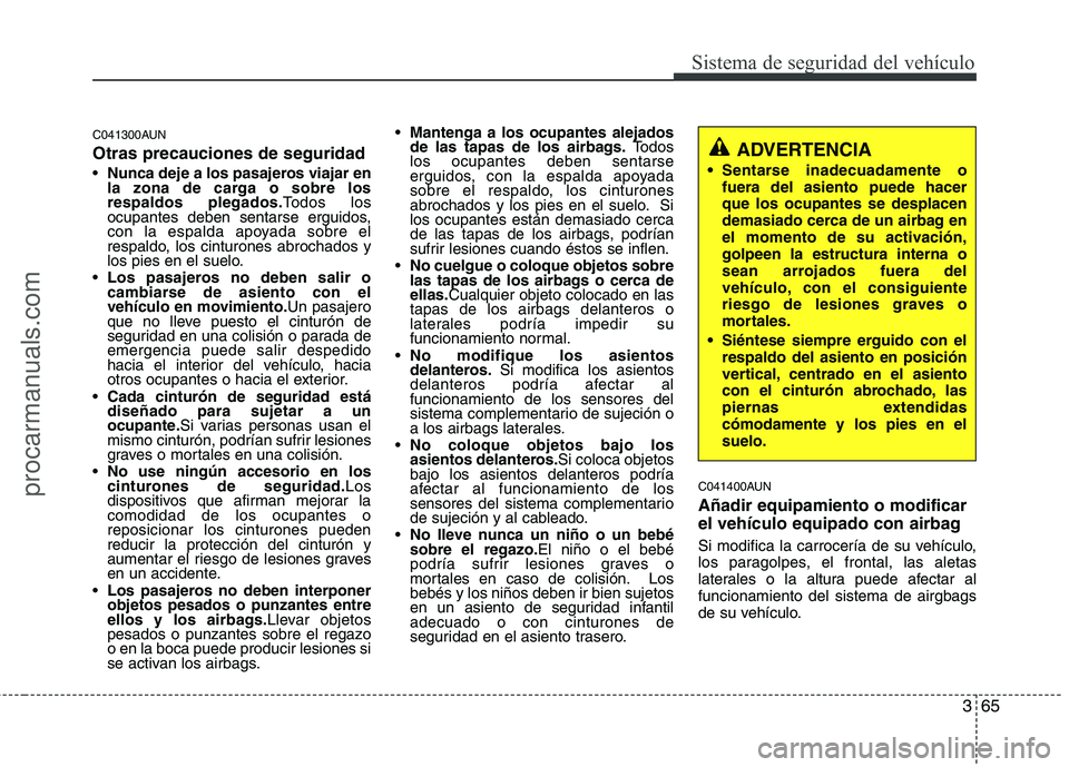 HYUNDAI VERACRUZ 2015 Manual Online 365
Sistema de seguridad del vehículo
C041300AUN
Otras precauciones de seguridad
Nunca deje a los pasajeros viajar en
la zona de carga o sobre los
respaldos plegados.Todos los
ocupantes deben sentars