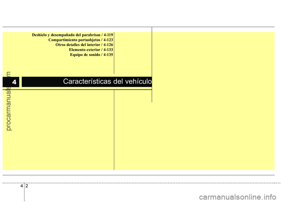 HYUNDAI VERACRUZ 2015 Manual Online 2 4
Características del vehículo4
Deshielo y desempañado del parabrisas / 4-119
Compartimiento portaobjetos / 4-123
Otros detalles del interior / 4-126
Elemento exterior / 4-133
Equipo de sonido / 