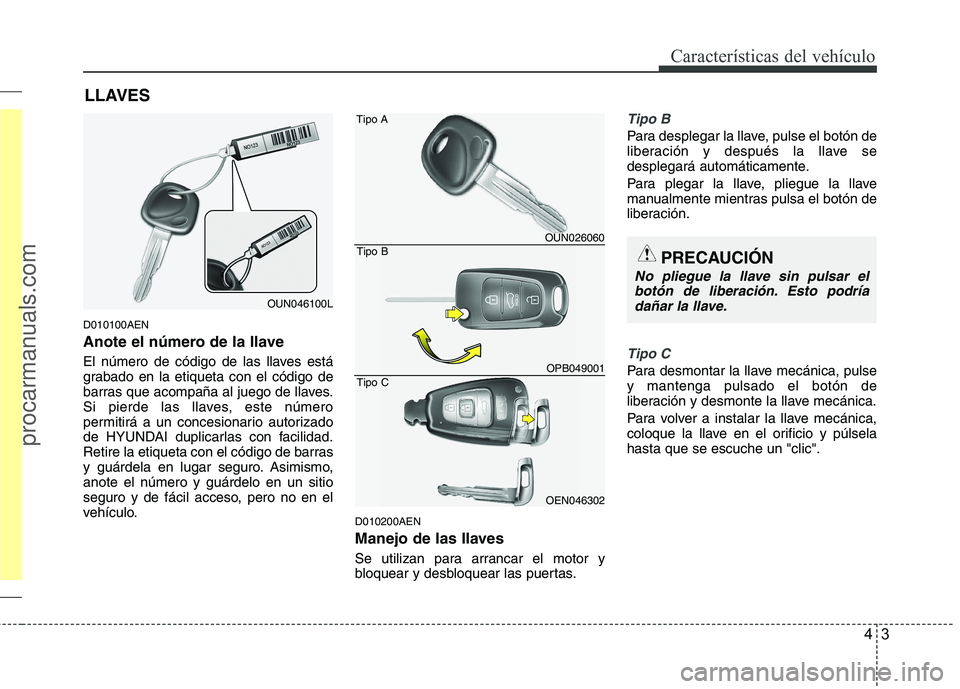 HYUNDAI VERACRUZ 2015 Manual Online 43
Características del vehículo
D010100AEN
Anote el número de la llave
El número de código de las llaves está
grabado en la etiqueta con el código de
barras que acompaña al juego de llaves.
Si