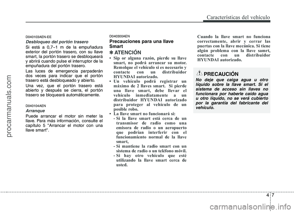 HYUNDAI VERACRUZ 2015  Owners Manual 47
Características del vehículo
D040103AEN-EE
Desbloqueo del portón trasero
Si está a 0,7~1 m de la empuñadura
exterior del portón trasero, con su llave
smart, la portón trasero se desbloquear