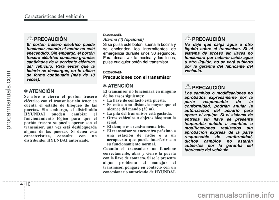 HYUNDAI VERACRUZ 2015  Owners Manual Características del vehículo
10 4
✽
✽
ATENCIÓN
Se abre o cierra el portón trasero
eléctrico con el transmisor sin tener en
cuenta el estado de bloqueo de las
puertas. Sin embargo, el distribu