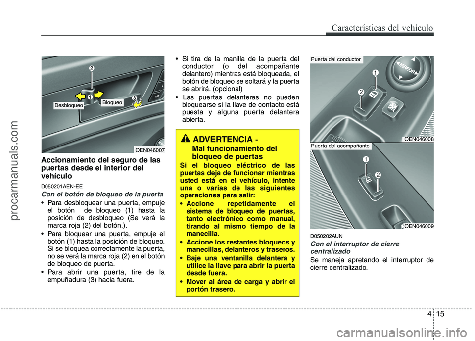 HYUNDAI VERACRUZ 2015  Owners Manual 415
Características del vehículo
Accionamiento del seguro de las
puertas desde el interior del
vehículo
D050201AEN-EE
Con el botón de bloqueo de la puerta
 Para desbloquear una puerta, empuje
el b