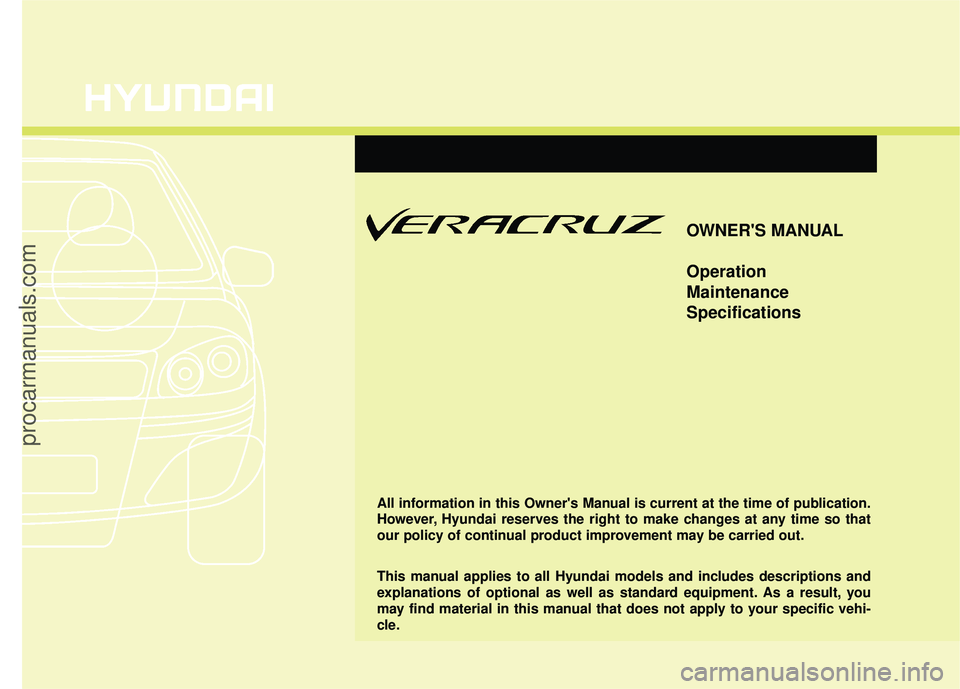 HYUNDAI VERACRUZ 2012  Owners Manual OWNERS MANUAL
Operation
Maintenance
Specifications
All information in this Owners Manual is current at the time of publication.
However, Hyundai reserves the right to make changes at any time so tha