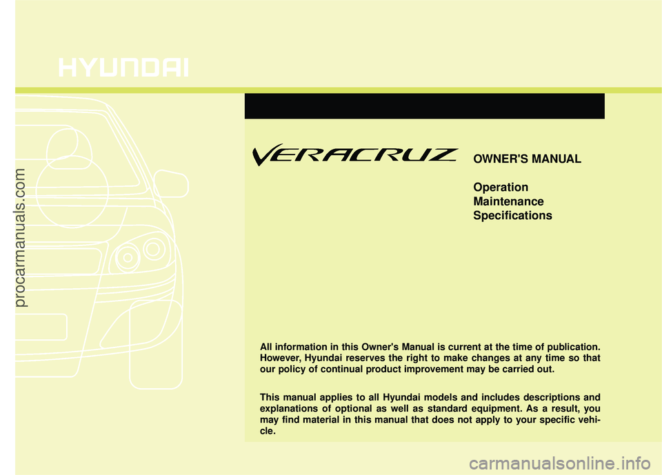 HYUNDAI VERACRUZ 2012 Owners Manual OWNERS MANUAL
Operation
Maintenance
Specifications
All information in this Owners Manual is current at the time of publication.
However, Hyundai reserves the right to make changes at any time so tha HYUNDAI VERACRUZ 2012 Owners Manual OWNERS MANUAL
Operation
Maintenance
Specifications
All information in this Owners Manual is current at the time of publication.
However, Hyundai reserves the right to make changes at any time so tha