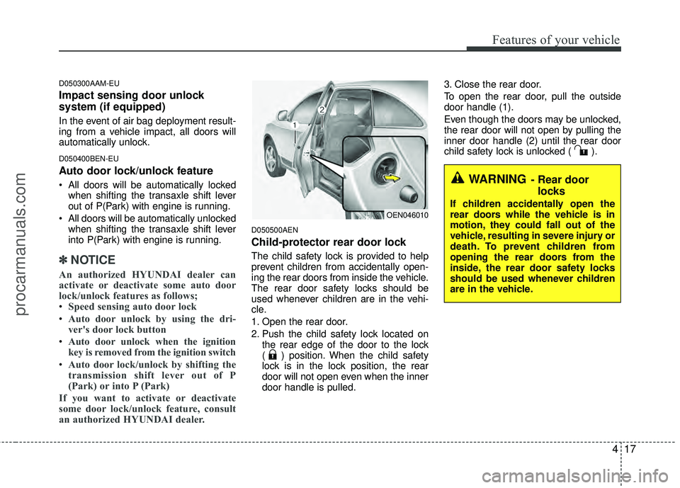 HYUNDAI VERACRUZ 2012 Owners Manual 417
Features of your vehicle
D050300AAM-EU
Impact sensing door unlock
system (if equipped)
In the event of air bag deployment result-
ing from a vehicle impact, all doors will
automatically unlock.
D HYUNDAI VERACRUZ 2012 Owners Manual 417
Features of your vehicle
D050300AAM-EU
Impact sensing door unlock
system (if equipped)
In the event of air bag deployment result-
ing from a vehicle impact, all doors will
automatically unlock.
D