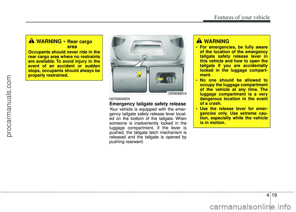 HYUNDAI VERACRUZ 2012 Owners Manual 419
Features of your vehicle
D070300AEN
Emergency tailgate safety release
Your vehicle is equipped with the emer-
gency tailgate safety release lever locat-
ed on the bottom of the tailgate. When
some HYUNDAI VERACRUZ 2012 Owners Manual 419
Features of your vehicle
D070300AEN
Emergency tailgate safety release
Your vehicle is equipped with the emer-
gency tailgate safety release lever locat-
ed on the bottom of the tailgate. When
some