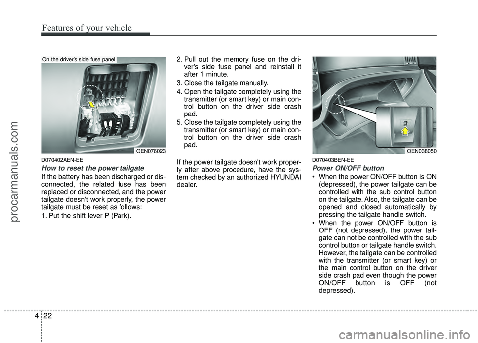 HYUNDAI VERACRUZ 2012 Owners Manual Features of your vehicle
22
4
D070402AEN-EE
How to reset the power tailgate
If the battery has been discharged or dis-
connected, the related fuse has been
replaced or disconnected, and the power
tail HYUNDAI VERACRUZ 2012 Owners Manual Features of your vehicle
22
4
D070402AEN-EE
How to reset the power tailgate
If the battery has been discharged or dis-
connected, the related fuse has been
replaced or disconnected, and the power
tail