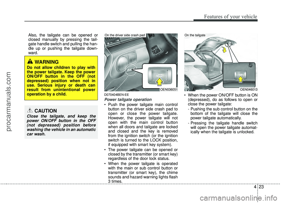 HYUNDAI VERACRUZ 2012 Owners Manual 423
Features of your vehicle
Also, the tailgate can be opened or
closed manually by pressing the tail-
gate handle switch and pulling the han-
dle up or pushing the tailgate down-
ward.
D070404BEN-EE
HYUNDAI VERACRUZ 2012 Owners Manual 423
Features of your vehicle
Also, the tailgate can be opened or
closed manually by pressing the tail-
gate handle switch and pulling the han-
dle up or pushing the tailgate down-
ward.
D070404BEN-EE