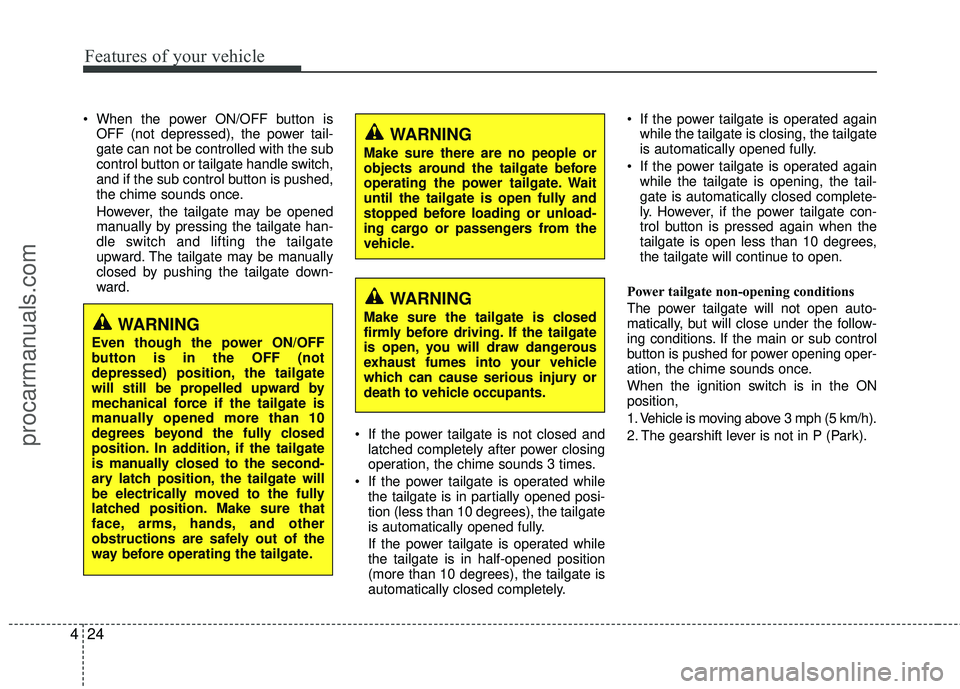HYUNDAI VERACRUZ 2012 Owners Manual Features of your vehicle
24
4
When the power ON/OFF button is
OFF (not depressed), the power tail-
gate can not be controlled with the sub
control button or tailgate handle switch,
and if the sub con HYUNDAI VERACRUZ 2012 Owners Manual Features of your vehicle
24
4
When the power ON/OFF button is
OFF (not depressed), the power tail-
gate can not be controlled with the sub
control button or tailgate handle switch,
and if the sub con