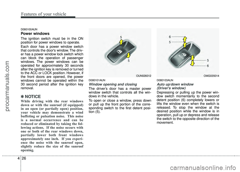 HYUNDAI VERACRUZ 2012 Owners Manual Features of your vehicle
26
4
D080100AUN
Power windows
The ignition switch must be in the ON
position for power windows to operate.
Each door has a power window switch
that controls the doors window. HYUNDAI VERACRUZ 2012 Owners Manual Features of your vehicle
26
4
D080100AUN
Power windows
The ignition switch must be in the ON
position for power windows to operate.
Each door has a power window switch
that controls the doors window.