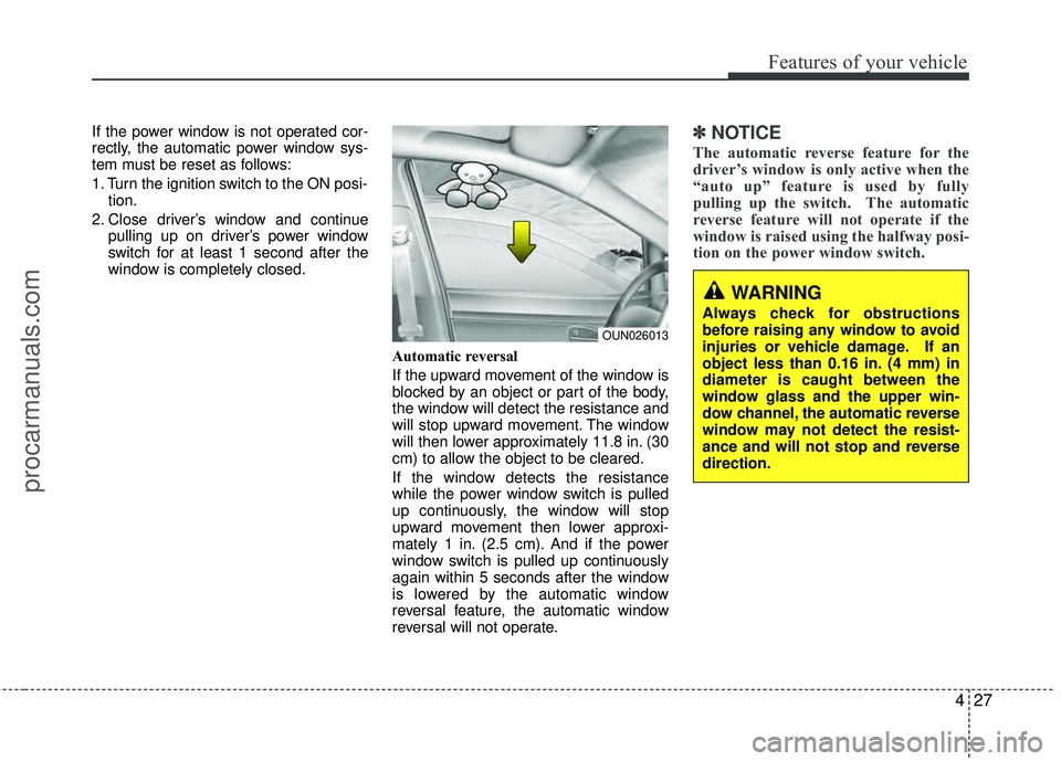 HYUNDAI VERACRUZ 2012 Owners Manual 427
Features of your vehicle
If the power window is not operated cor-
rectly, the automatic power window sys-
tem must be reset as follows:
1. Turn the ignition switch to the ON posi-tion.
2. Close dr HYUNDAI VERACRUZ 2012 Owners Manual 427
Features of your vehicle
If the power window is not operated cor-
rectly, the automatic power window sys-
tem must be reset as follows:
1. Turn the ignition switch to the ON posi-tion.
2. Close dr