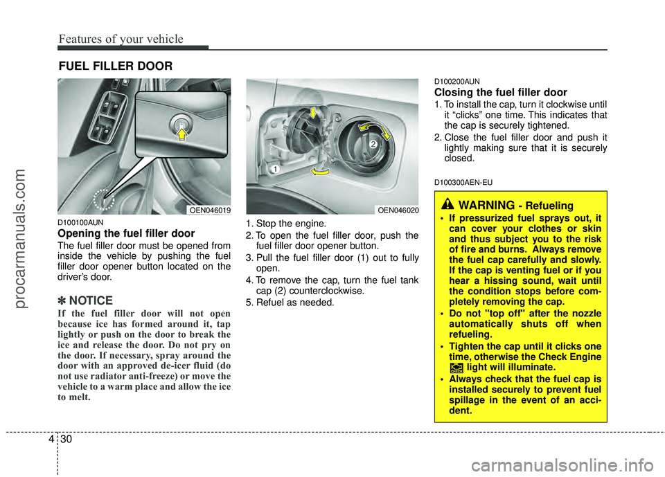 HYUNDAI VERACRUZ 2012 Owners Manual Features of your vehicle
30
4
D100100AUN
Opening the fuel filler door
The fuel filler door must be opened from
inside the vehicle by pushing the fuel
filler door opener button located on the
driver’ HYUNDAI VERACRUZ 2012 Owners Manual Features of your vehicle
30
4
D100100AUN
Opening the fuel filler door
The fuel filler door must be opened from
inside the vehicle by pushing the fuel
filler door opener button located on the
driver’
