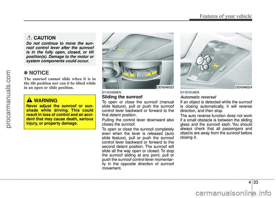 HYUNDAI VERACRUZ 2012 Owners Manual 433
Features of your vehicle
✽
✽NOTICE
The sunroof cannot slide when it is in
the tilt position nor can it be tilted while
in an open or slide position.
D110100AEN
Sliding the sunroof
To open or HYUNDAI VERACRUZ 2012 Owners Manual 433
Features of your vehicle
✽
✽NOTICE
The sunroof cannot slide when it is in
the tilt position nor can it be tilted while
in an open or slide position.
D110100AEN
Sliding the sunroof
To open or