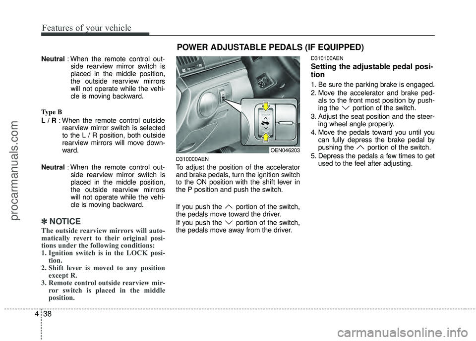 HYUNDAI VERACRUZ 2012  Owners Manual Features of your vehicle
38
4
Neutral : When the remote control out-
side rearview mirror switch is
placed in the middle position,
the outside rearview mirrors
will not operate while the vehi-
cle is 