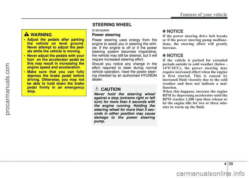 HYUNDAI VERACRUZ 2012  Owners Manual 439
Features of your vehicle
D130100AEN
Power steering
Power steering uses energy from the
engine to assist you in steering the vehi-
cle. If the engine is off or if the power
steering system becomes 