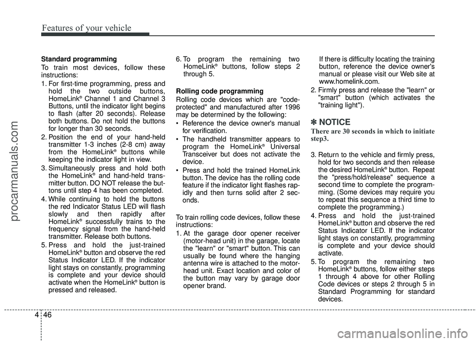 HYUNDAI VERACRUZ 2012  Owners Manual Features of your vehicle
46
4
Standard programming
To train most devices, follow these
instructions:
1. For first-time programming, press and
hold the two outside buttons,
HomeLink
®Channel 1 and Cha