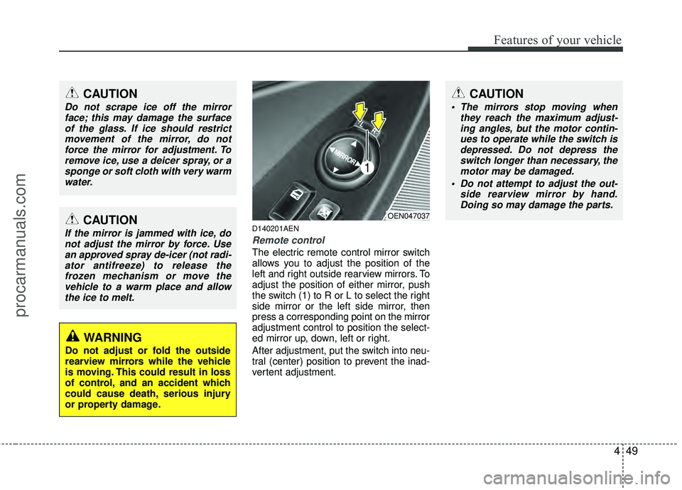 HYUNDAI VERACRUZ 2012 Owners Manual 449
Features of your vehicle
CAUTION
The mirrors stop moving whenthey reach the maximum adjust-ing angles, but the motor contin- ues to operate while the switch isdepressed. Do not depress theswitch HYUNDAI VERACRUZ 2012 Owners Manual 449
Features of your vehicle
CAUTION
The mirrors stop moving whenthey reach the maximum adjust-ing angles, but the motor contin- ues to operate while the switch isdepressed. Do not depress theswitch