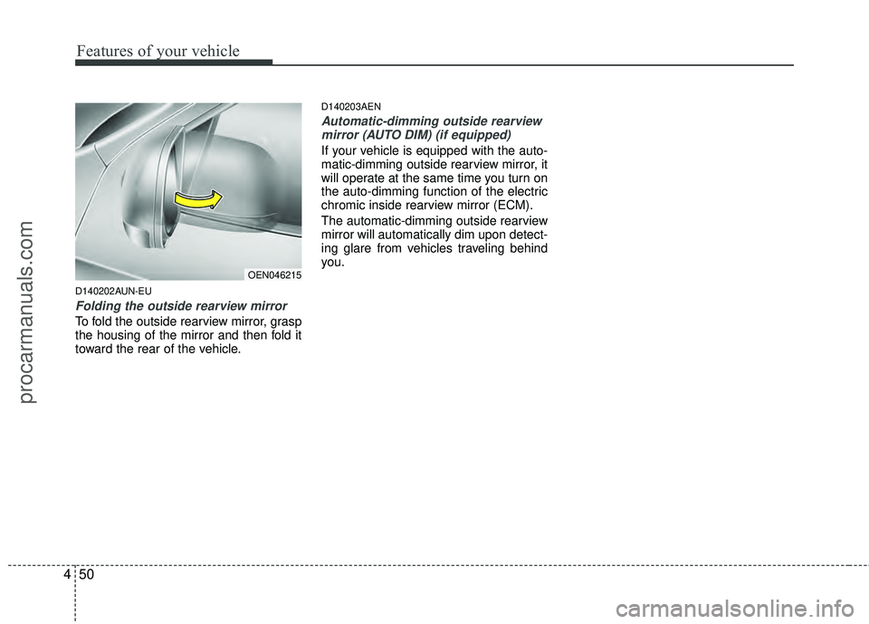 HYUNDAI VERACRUZ 2012 Owners Manual Features of your vehicle
50
4
D140202AUN-EU
Folding the outside rearview mirror
To fold the outside rearview mirror, grasp
the housing of the mirror and then fold it
toward the rear of the vehicle.
D1 HYUNDAI VERACRUZ 2012 Owners Manual Features of your vehicle
50
4
D140202AUN-EU
Folding the outside rearview mirror
To fold the outside rearview mirror, grasp
the housing of the mirror and then fold it
toward the rear of the vehicle.
D1
