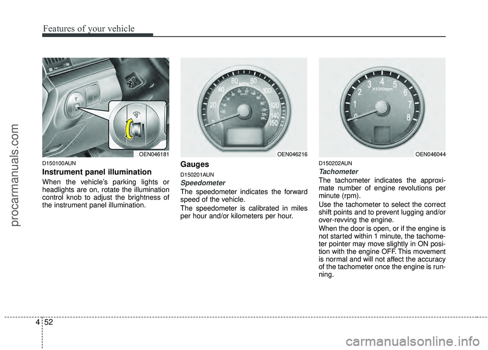 HYUNDAI VERACRUZ 2012 Owners Manual Features of your vehicle
52
4
D150100AUN
Instrument panel illumination
When the vehicle’s parking lights or
headlights are on, rotate the illumination
control knob to adjust the brightness of
the in HYUNDAI VERACRUZ 2012 Owners Manual Features of your vehicle
52
4
D150100AUN
Instrument panel illumination
When the vehicle’s parking lights or
headlights are on, rotate the illumination
control knob to adjust the brightness of
the in