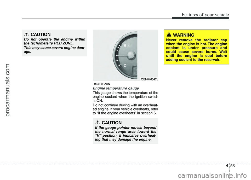 HYUNDAI VERACRUZ 2012 Owners Manual 453
Features of your vehicle
D150203AUN
Engine temperature gauge
This gauge shows the temperature of the
engine coolant when the ignition switch
is ON.
Do not continue driving with an overheat-
ed e HYUNDAI VERACRUZ 2012 Owners Manual 453
Features of your vehicle
D150203AUN
Engine temperature gauge
This gauge shows the temperature of the
engine coolant when the ignition switch
is ON.
Do not continue driving with an overheat-
ed e