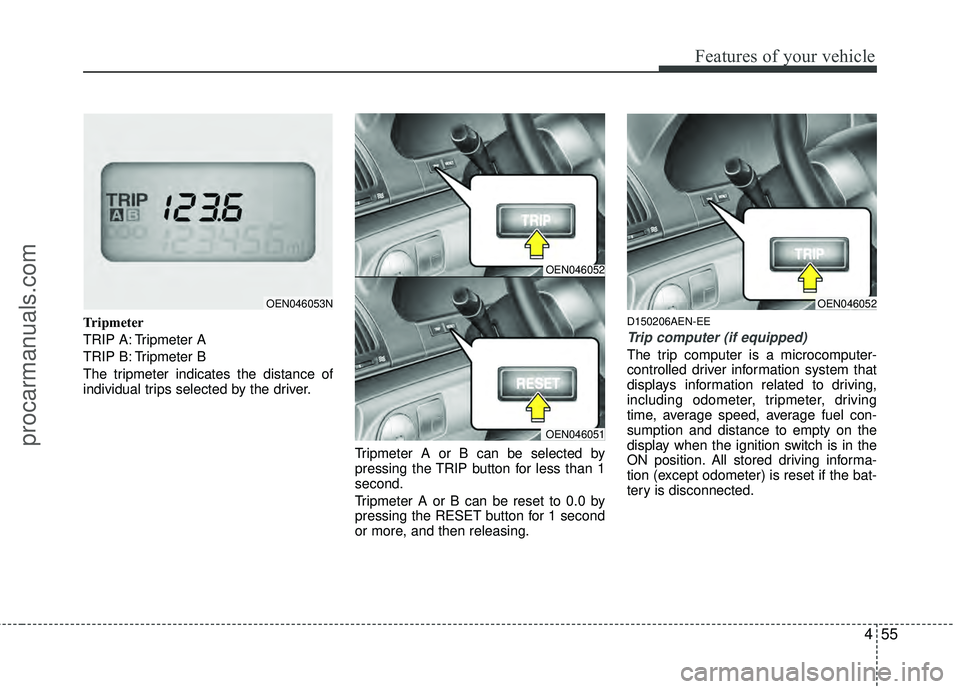 HYUNDAI VERACRUZ 2012 Owners Manual 455
Features of your vehicle
Tripmeter
TRIP A: Tripmeter A
TRIP B: Tripmeter B
The tripmeter indicates the distance of
individual trips selected by the driver.Tripmeter A or B can be selected by
press HYUNDAI VERACRUZ 2012 Owners Manual 455
Features of your vehicle
Tripmeter
TRIP A: Tripmeter A
TRIP B: Tripmeter B
The tripmeter indicates the distance of
individual trips selected by the driver.Tripmeter A or B can be selected by
press
