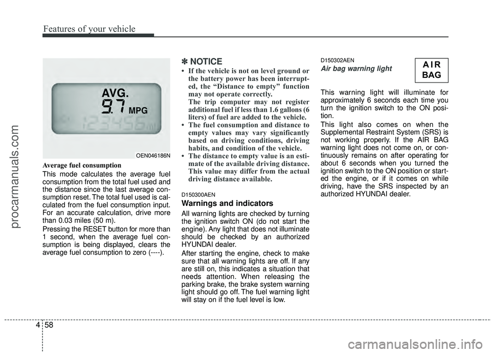 HYUNDAI VERACRUZ 2012 Owners Manual Features of your vehicle
58
4
Average fuel consumption
This mode calculates the average fuel
consumption from the total fuel used and
the distance since the last average con-
sumption reset. The total HYUNDAI VERACRUZ 2012 Owners Manual Features of your vehicle
58
4
Average fuel consumption
This mode calculates the average fuel
consumption from the total fuel used and
the distance since the last average con-
sumption reset. The total