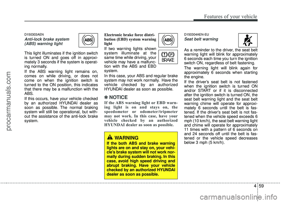 HYUNDAI VERACRUZ 2012 Owners Manual 459
Features of your vehicle
D150303AEN
Anti-lock brake system(ABS) warning light
This light illuminates if the ignition switch
is turned ON and goes off in approxi-
mately 3 seconds if the system is HYUNDAI VERACRUZ 2012 Owners Manual 459
Features of your vehicle
D150303AEN
Anti-lock brake system(ABS) warning light
This light illuminates if the ignition switch
is turned ON and goes off in approxi-
mately 3 seconds if the system is